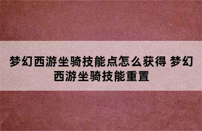 梦幻西游坐骑技能点怎么获得 梦幻西游坐骑技能重置